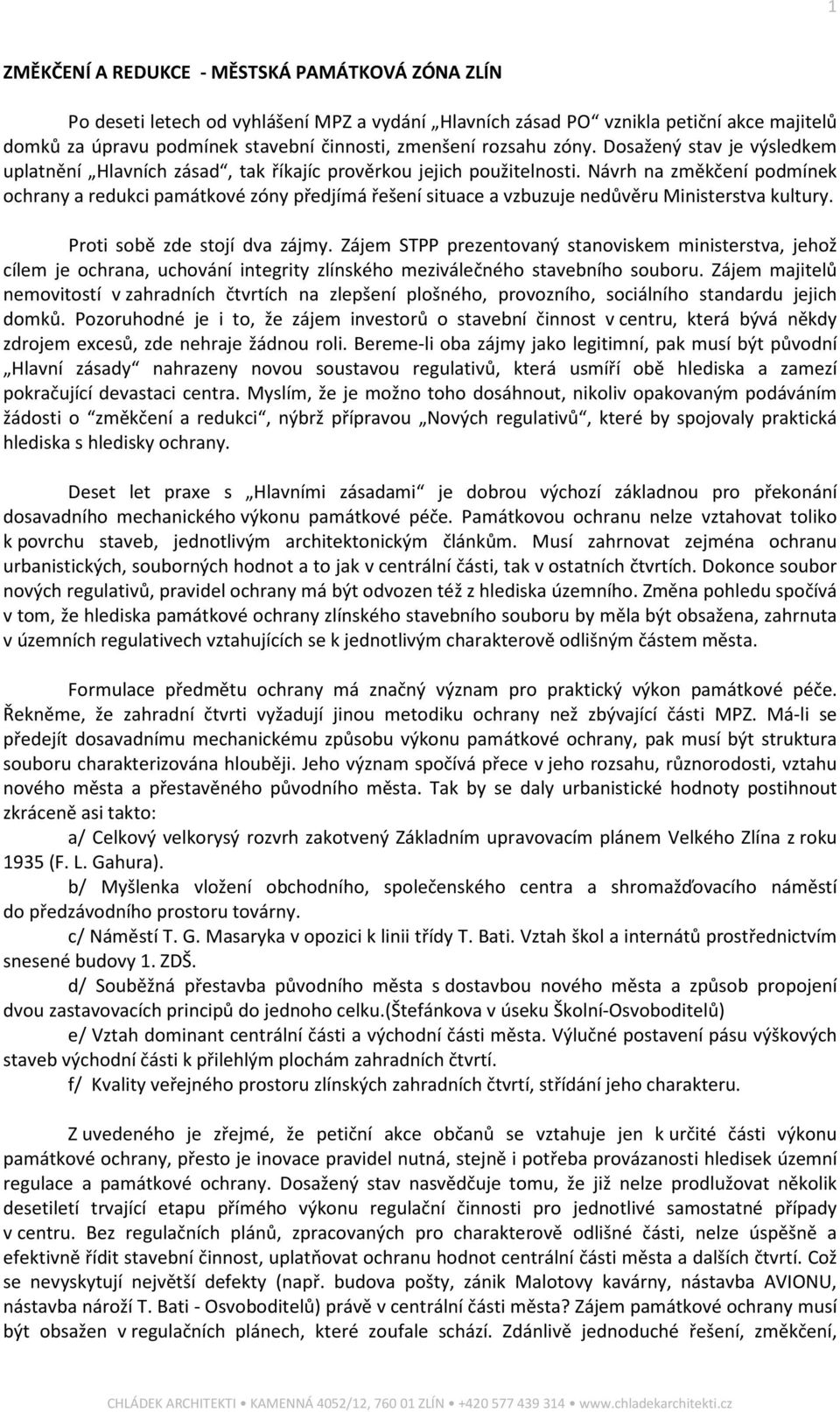 Návrh na změkčení podmínek ochrany a redukci památkové zóny předjímá řešení situace a vzbuzuje nedůvěru Ministerstva kultury. Proti sobě zde stojí dva zájmy.