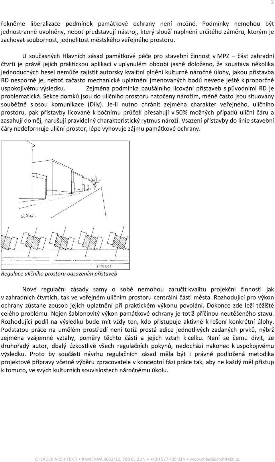 U současných Hlavních zásad památkové péče pro stavební činnost v MPZ část zahradní čtvrti je právě jejich praktickou aplikací v uplynulém období jasně doloženo, že soustava několika jednoduchých
