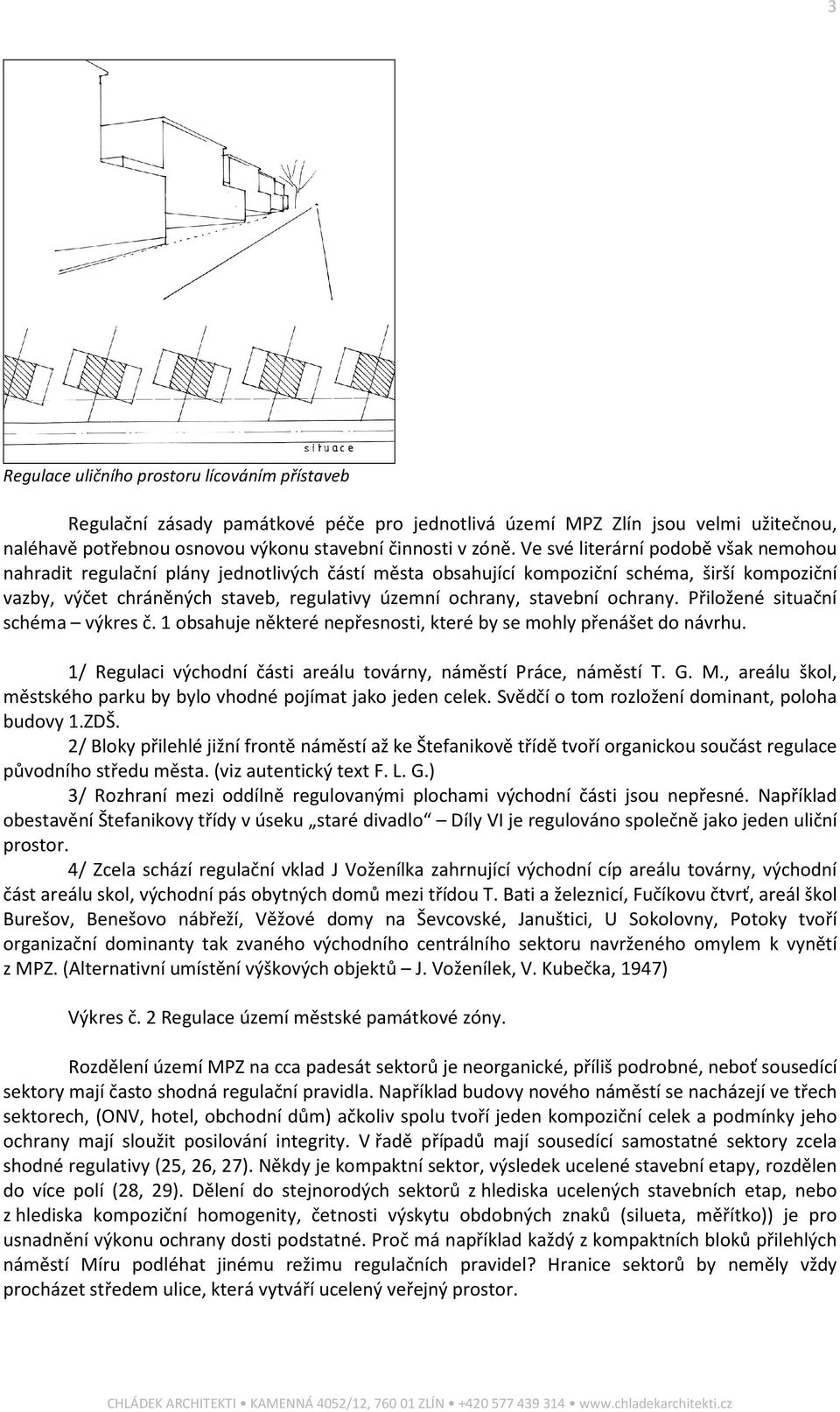 stavební ochrany. Přiložené situační schéma výkres č. 1 obsahuje některé nepřesnosti, které by se mohly přenášet do návrhu. 1/ Regulaci východní části areálu továrny, náměstí Práce, náměstí T. G. M.