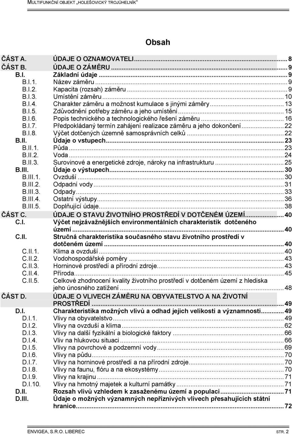 Předpokládaný termín zahájení realizace záměru a jeho dokončení...22 B.I.8. Výčet dotčených územně samosprávních celků...22 B.II. Údaje o vstupech...23 