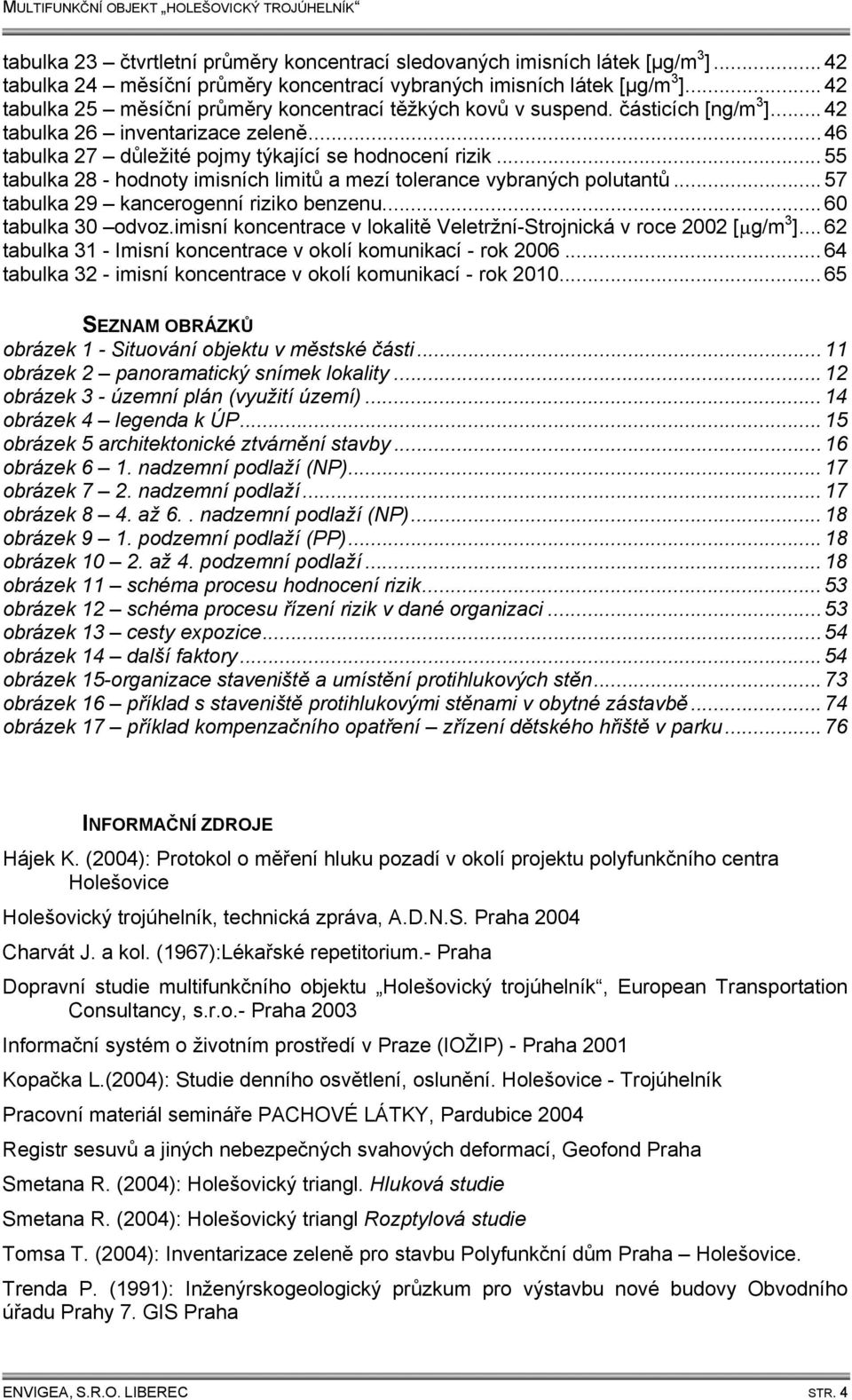 .. 55 tabulka 28 - hodnoty imisních limitů a mezí tolerance vybraných polutantů... 57 tabulka 29 kancerogenní riziko benzenu... 60 tabulka 30 odvoz.