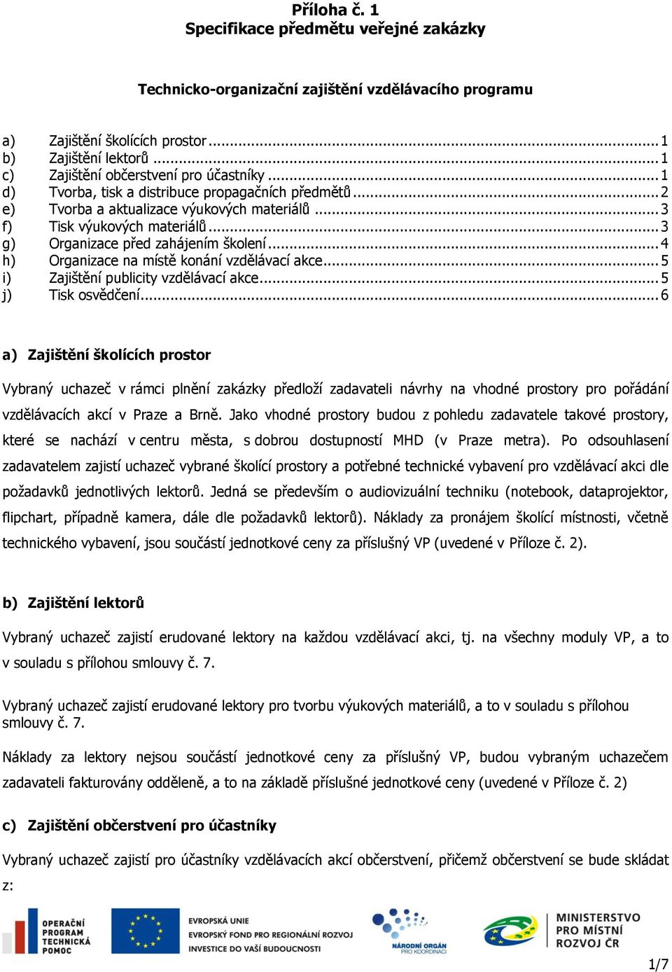 .. 3 g) Organizace před zahájením školení... 4 h) Organizace na místě konání vzdělávací akce... 5 i) Zajištění publicity vzdělávací akce... 5 j) Tisk osvědčení.