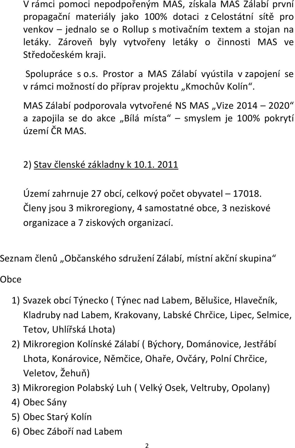 MAS Zálabí podporovala vytvořené NS MAS Vize 2014 2020 a zapojila se do akce Bílá místa smyslem je 100% pokrytí území ČR MAS. 2) Stav členské základny k 10.1. 2011 Území zahrnuje 27 obcí, celkový počet obyvatel 17018.