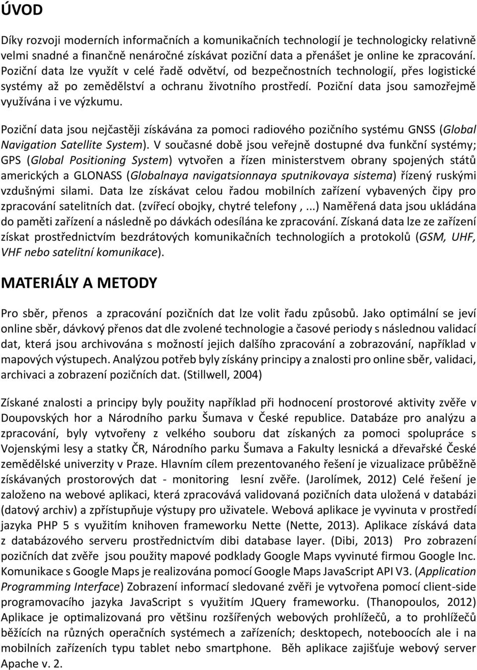 Poziční data jsou samozřejmě využívána i ve výzkumu. Poziční data jsou nejčastěji získávána za pomoci radiového pozičního systému GNSS (Global Navigation Satellite System).