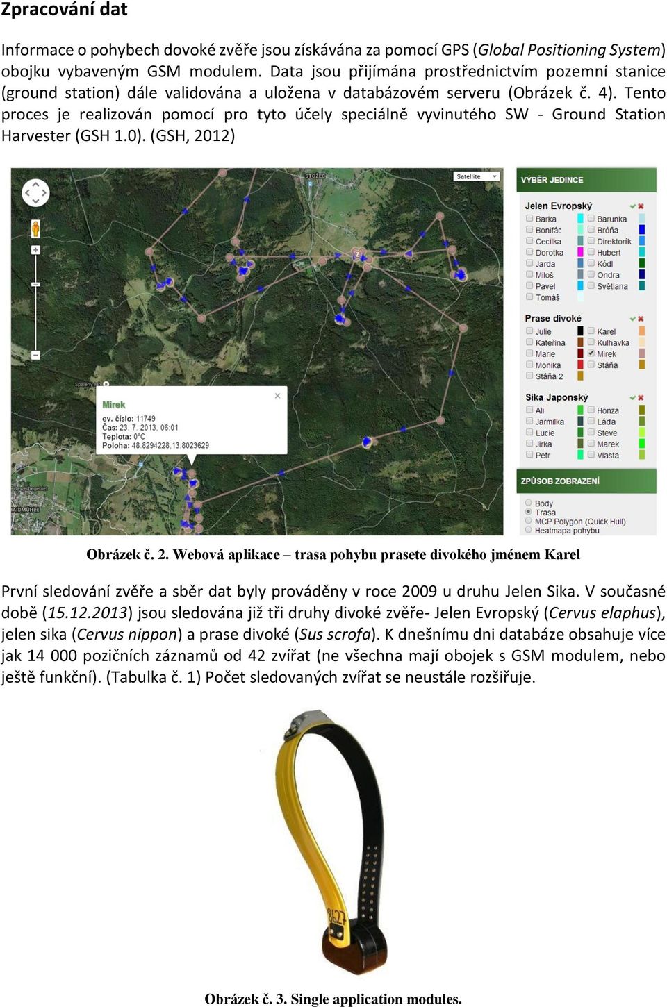 Tento proces je realizován pomocí pro tyto účely speciálně vyvinutého SW - Ground Station Harvester (GSH 1.0). (GSH, 20