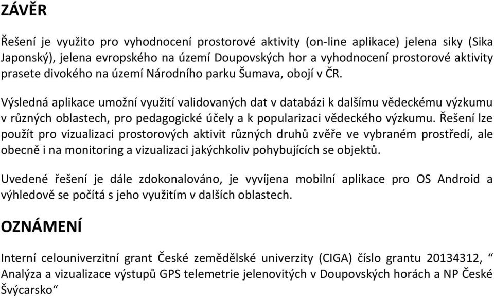 Výsledná aplikace umožní využití validovaných dat v databázi k dalšímu vědeckému výzkumu v různých oblastech, pro pedagogické účely a k popularizaci vědeckého výzkumu.