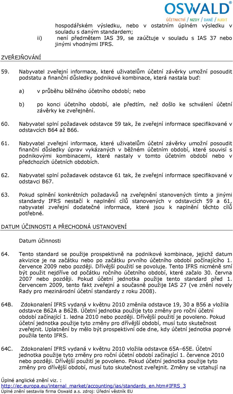 konci účetního období, ale předtím, než došlo ke schválení účetní závěrky ke zveřejnění. 60. Nabyvatel splní požadavek odstavce 59 tak, že zveřejní informace specifikované v odstavcích B64 až B66. 61.