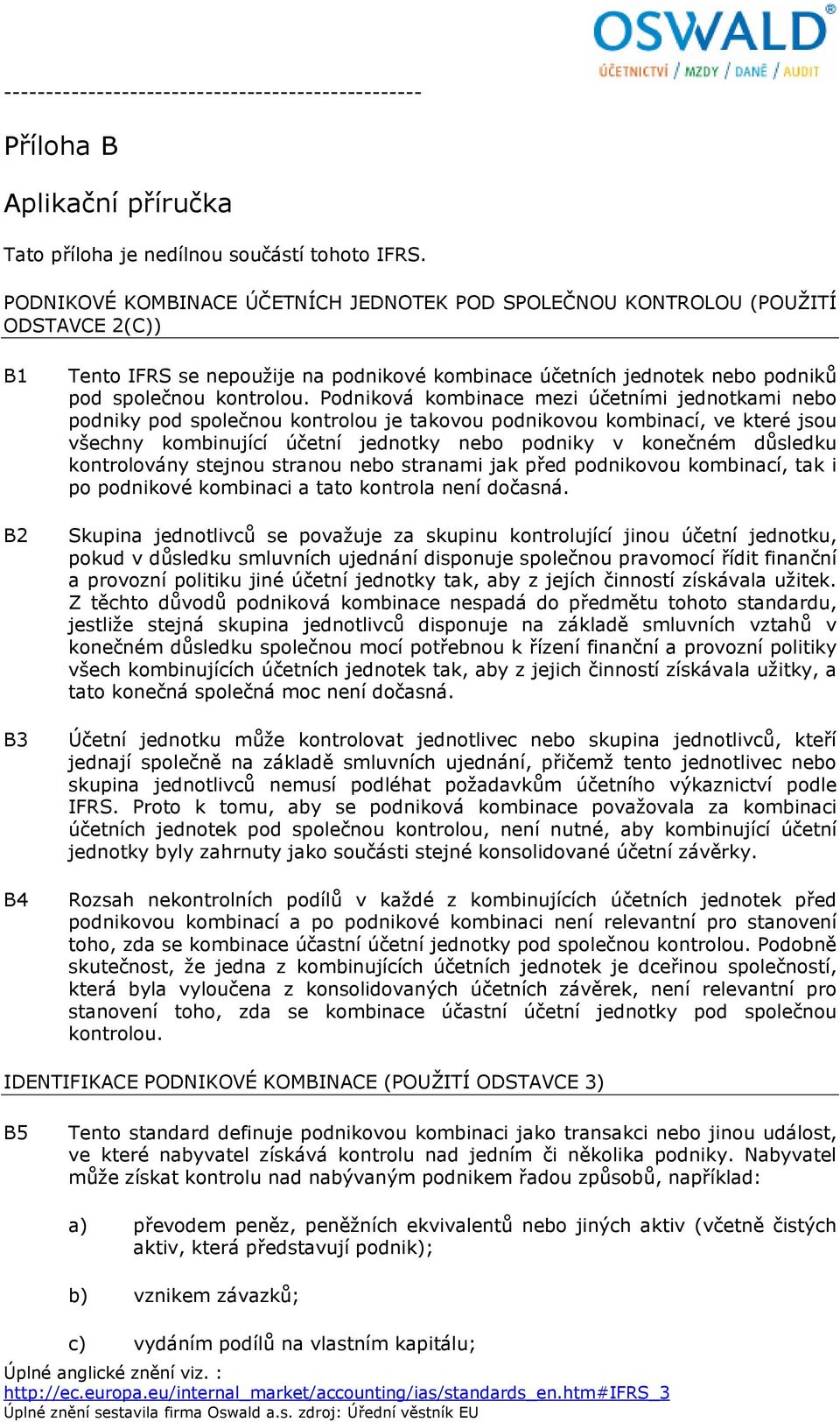 Podniková kombinace mezi účetními jednotkami nebo podniky pod společnou kontrolou je takovou podnikovou kombinací, ve které jsou všechny kombinující účetní jednotky nebo podniky v konečném důsledku