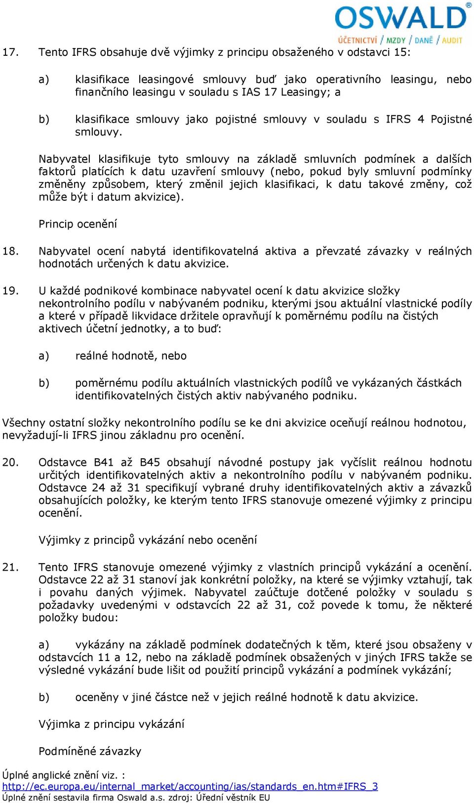 Nabyvatel klasifikuje tyto smlouvy na základě smluvních podmínek a dalších faktorů platících k datu uzavření smlouvy (nebo, pokud byly smluvní podmínky změněny způsobem, který změnil jejich