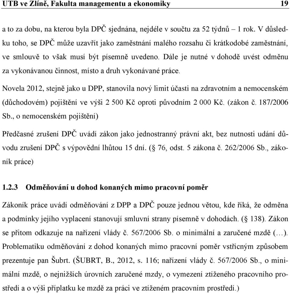 Dále je nutné v dohodě uvést odměnu za vykonávanou činnost, místo a druh vykonávané práce.