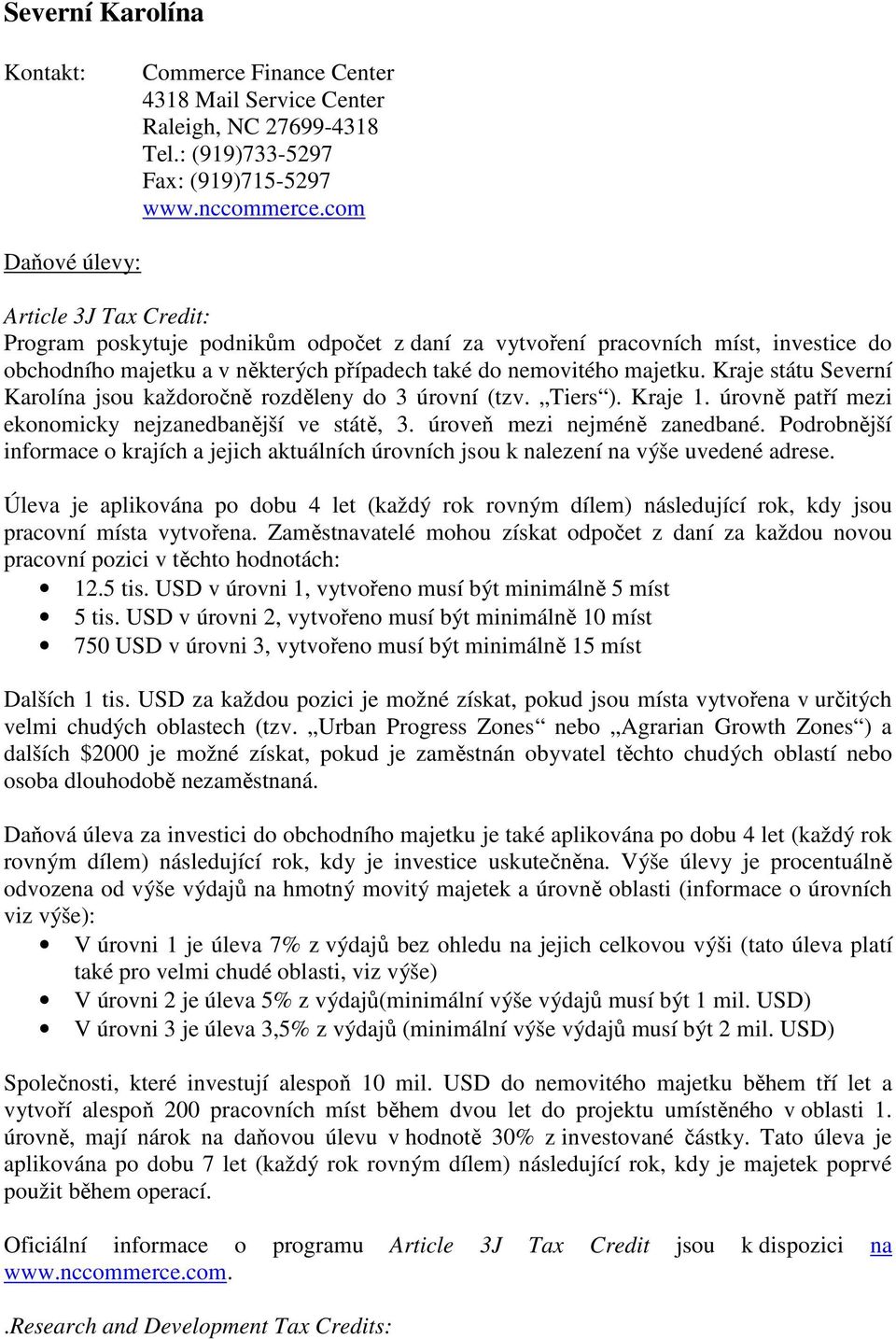 Kraje státu Severní Karolína jsou každoročně rozděleny do 3 úrovní (tzv. Tiers ). Kraje 1. úrovně patří mezi ekonomicky nejzanedbanější ve státě, 3. úroveň mezi nejméně zanedbané.