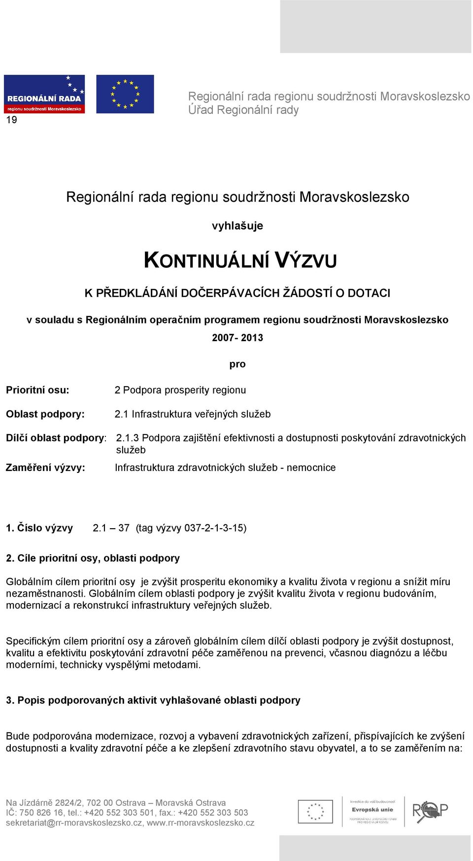 2.1 Infrastruktura veřejných služeb 2.1.3 Podpora zajištění efektivnosti a dostupnosti poskytování zdravotnických služeb Infrastruktura - nemocnice 1. Číslo výzvy 2.1 37 (tag výzvy 037-2-1-3-15) 2.