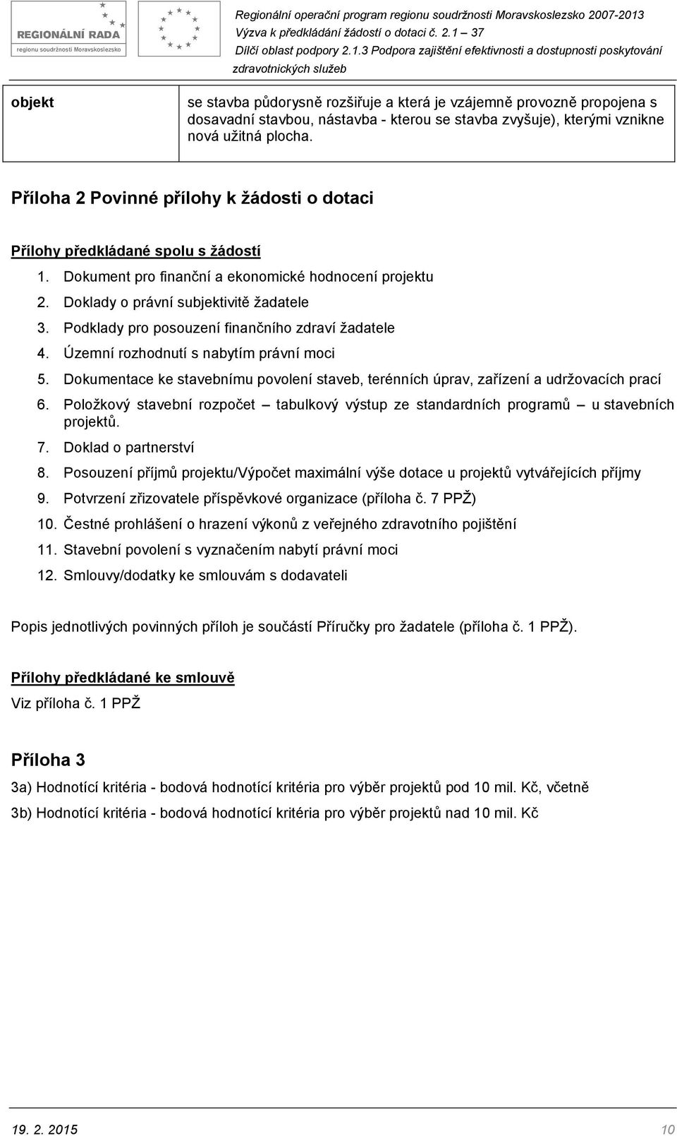 Podklady pro posouzení finančního zdraví žadatele 4. Územní rozhodnutí s nabytím právní moci 5. Dokumentace ke stavebnímu povolení staveb, terénních úprav, zařízení a udržovacích prací 6.