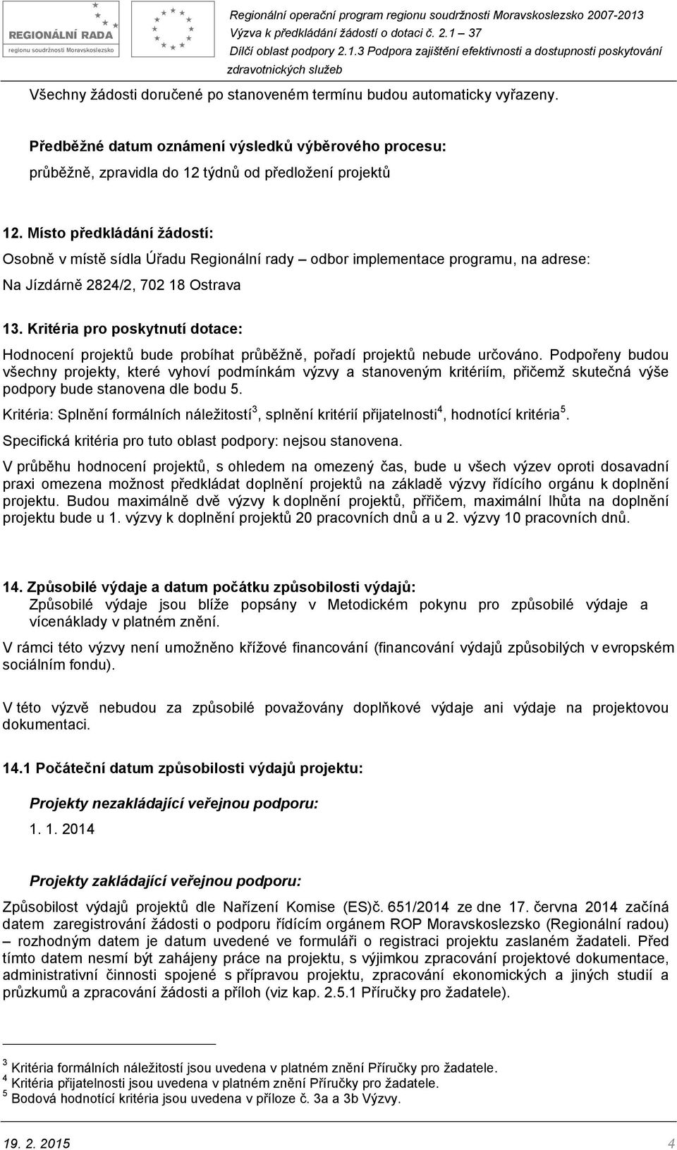 Kritéria pro poskytnutí dotace: Hodnocení projektů bude probíhat průběžně, pořadí projektů nebude určováno.