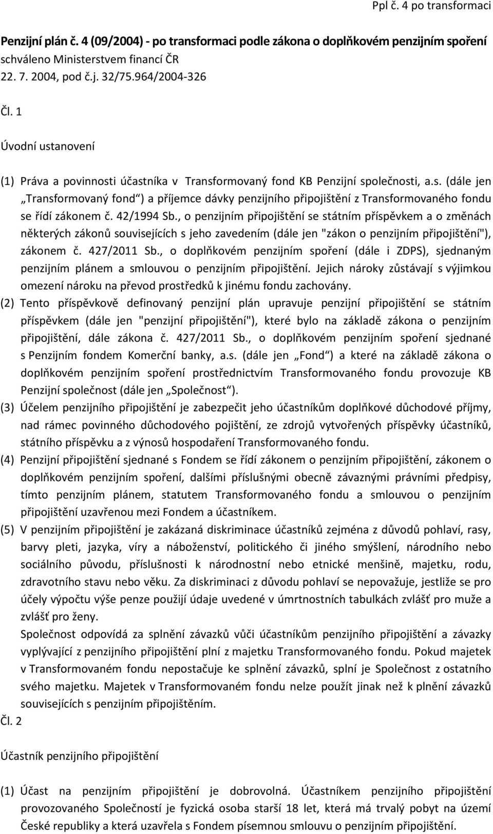 42/1994 Sb., o penzijním připojištění se státním příspěvkem a o změnách některých zákonů souvisejících s jeho zavedením (dále jen "zákon o penzijním připojištění"), zákonem č. 427/2011 Sb.