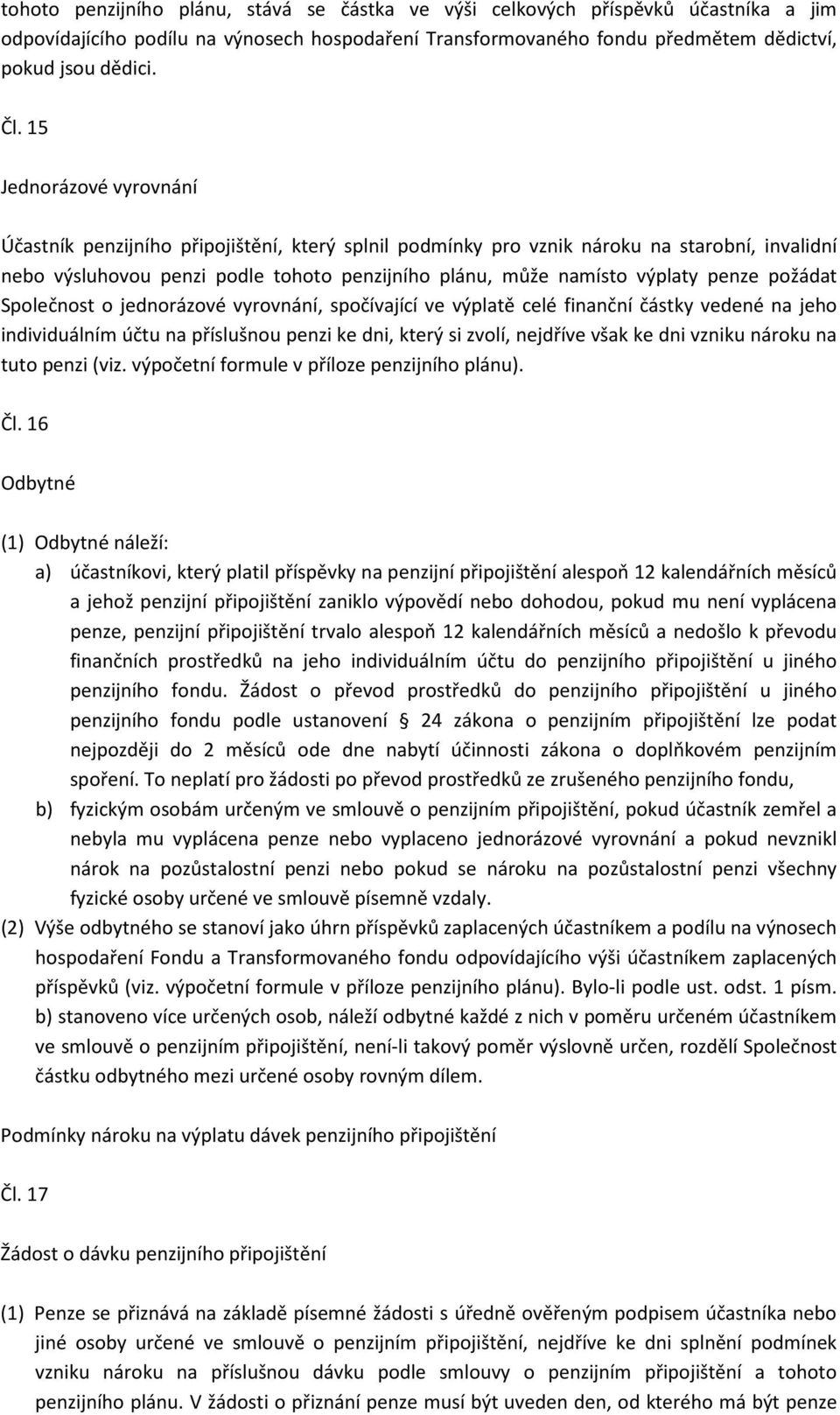 penze požádat Společnost o jednorázové vyrovnání, spočívající ve výplatě celé finanční částky vedené na jeho individuálním účtu na příslušnou penzi ke dni, který si zvolí, nejdříve však ke dni vzniku