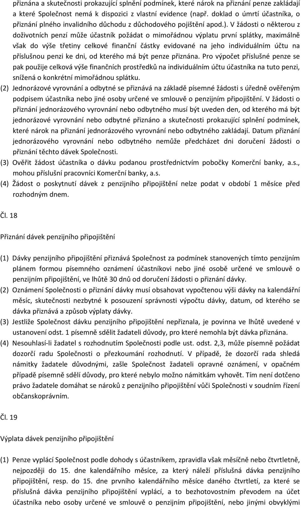 V žádosti o některou z doživotních penzí může účastník požádat o mimořádnou výplatu první splátky, maximálně však do výše třetiny celkové finanční částky evidované na jeho individuálním účtu na