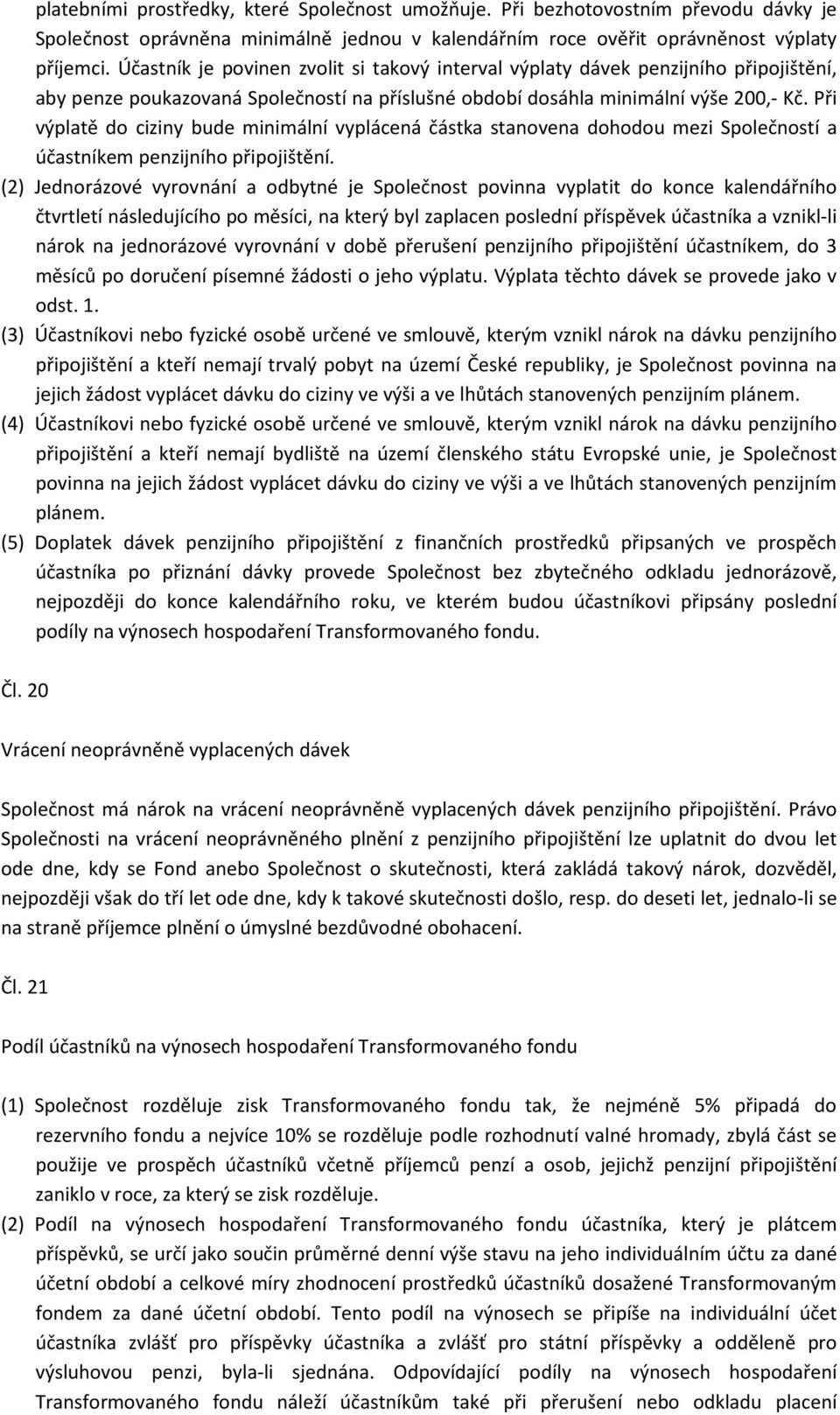 Při výplatě do ciziny bude minimální vyplácená částka stanovena dohodou mezi Společností a účastníkem penzijního připojištění.