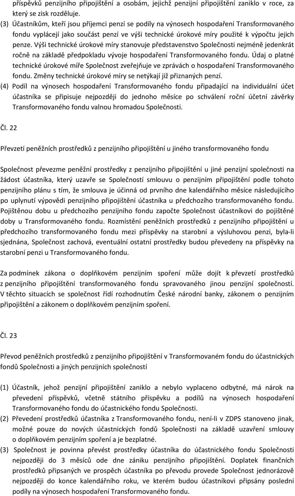 Výši technické úrokové míry stanovuje představenstvo Společnosti nejméně jedenkrát ročně na základě předpokladu vývoje hospodaření Transformovaného fondu.