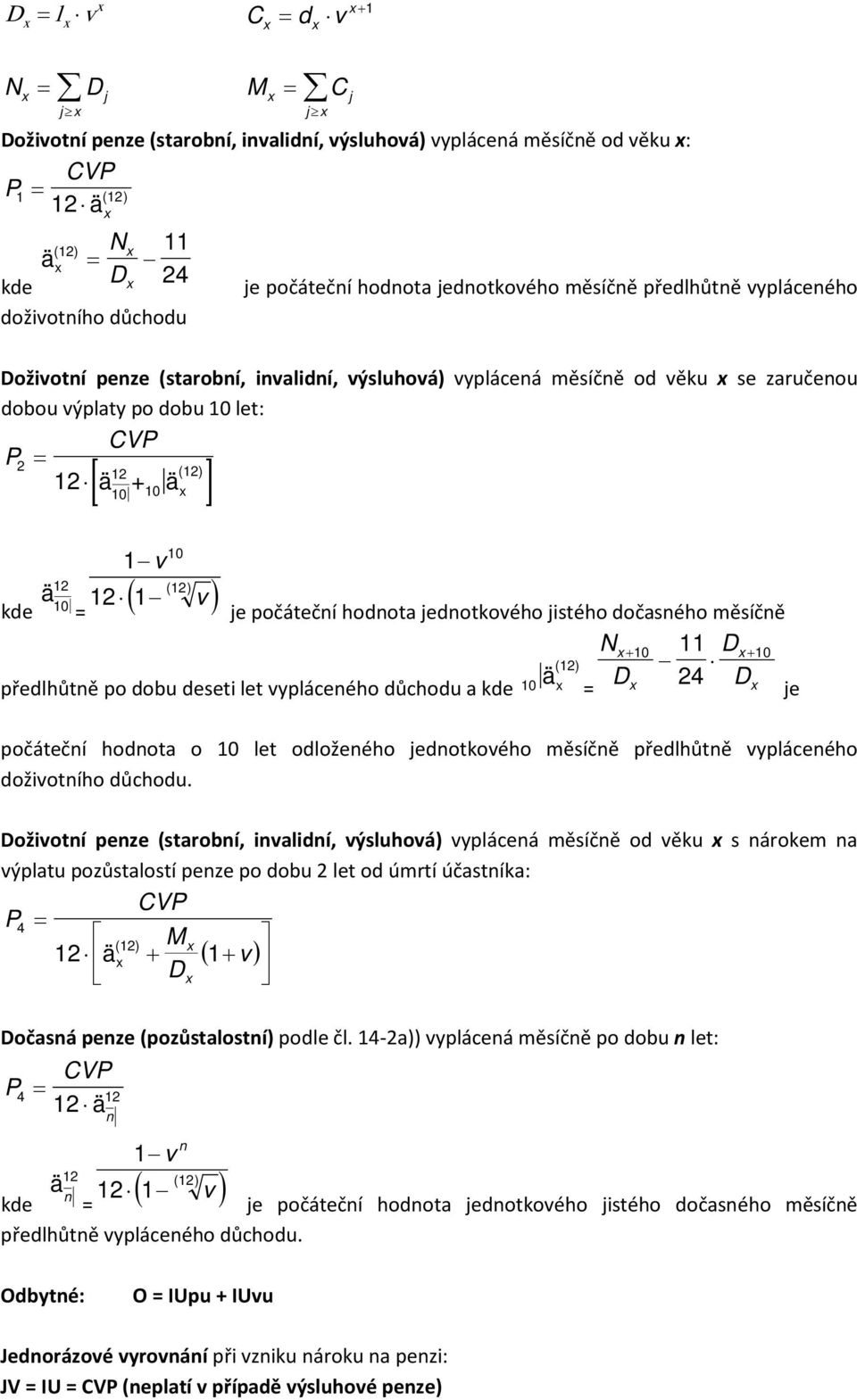 = 12 (12) 12 ä + ä kde ä 12 10 [ 10 10 x ] 1 v 10 ( 12) 12 ( 1 v ) = je počáteční hodnota jednotkového jistého dočasného měsíčně Nx + 11 D 10 x + 10 Dx 24 Dx je (12) ä předlhůtně po dobu deseti let