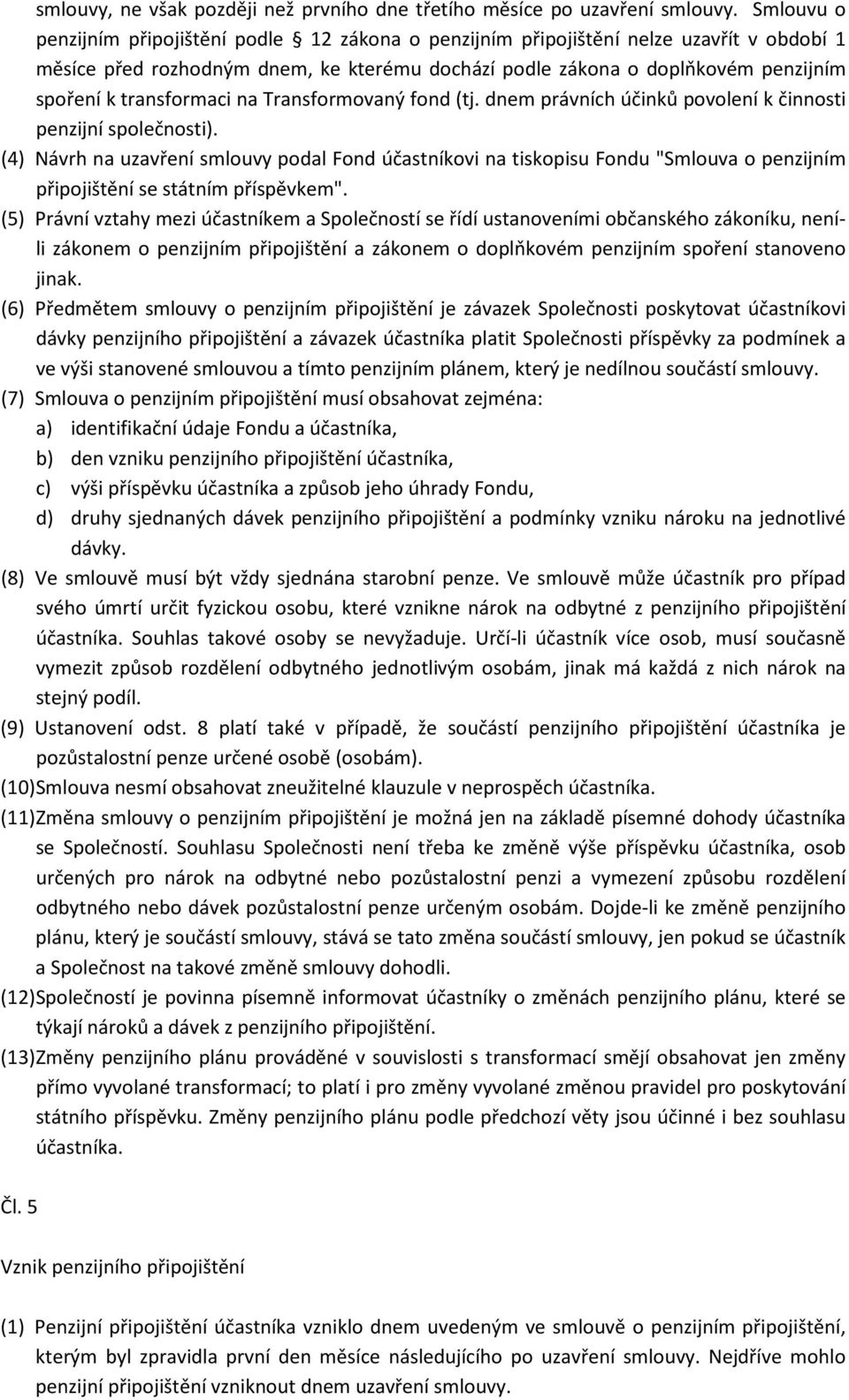 transformaci na Transformovaný fond (tj. dnem právních účinků povolení k činnosti penzijní společnosti).