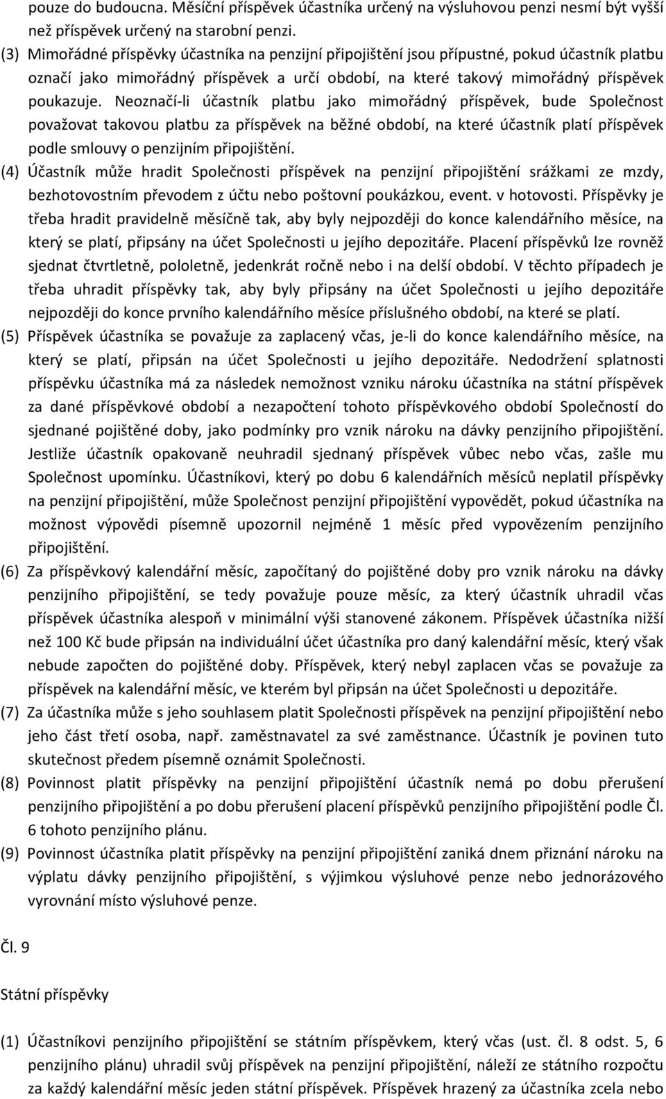 Neoznačí-li účastník platbu jako mimořádný příspěvek, bude Společnost považovat takovou platbu za příspěvek na běžné období, na které účastník platí příspěvek podle smlouvy o penzijním připojištění.