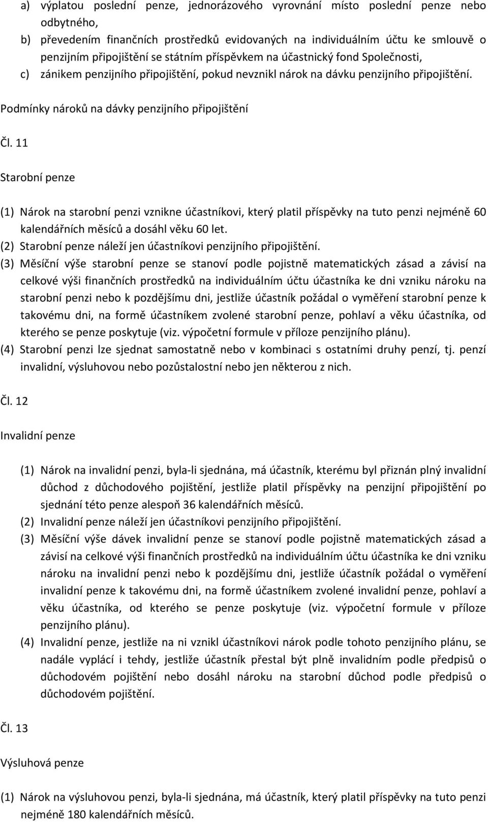 11 Starobní penze (1) Nárok na starobní penzi vznikne účastníkovi, který platil příspěvky na tuto penzi nejméně 60 kalendářních měsíců a dosáhl věku 60 let.