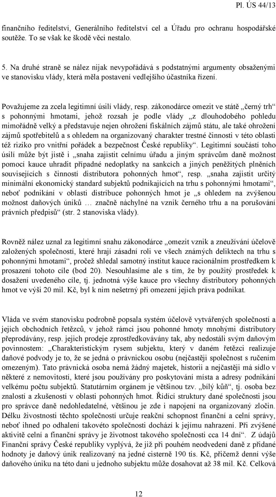 zákonodárce omezit ve státě černý trh s pohonnými hmotami, jehož rozsah je podle vlády z dlouhodobého pohledu mimořádně velký a představuje nejen ohrožení fiskálních zájmů státu, ale také ohrožení