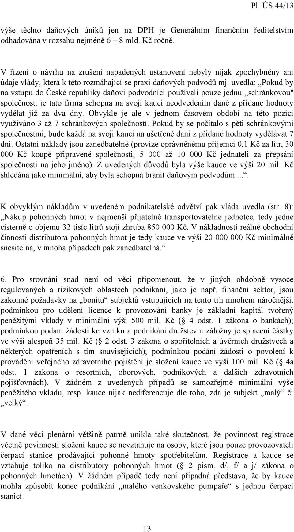 uvedla: Pokud by na vstupu do České republiky daňoví podvodníci používali pouze jednu schránkovou" společnost, je tato firma schopna na svoji kauci neodvedením daně z přidané hodnoty vydělat již za