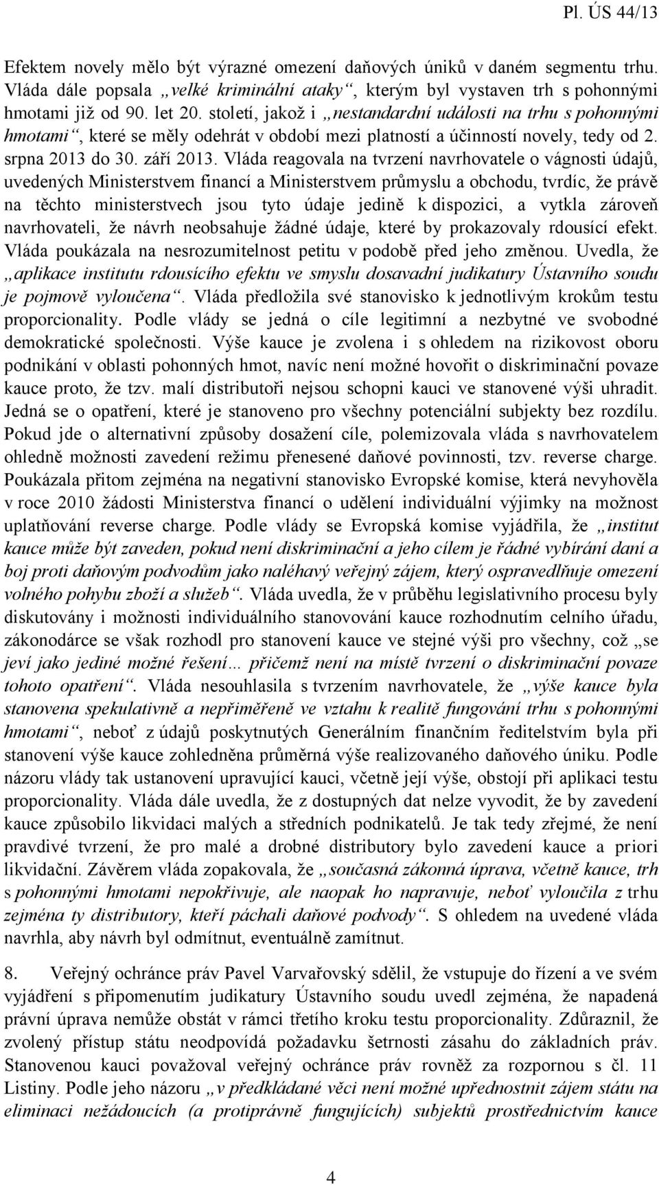 Vláda reagovala na tvrzení navrhovatele o vágnosti údajů, uvedených Ministerstvem financí a Ministerstvem průmyslu a obchodu, tvrdíc, že právě na těchto ministerstvech jsou tyto údaje jedině k