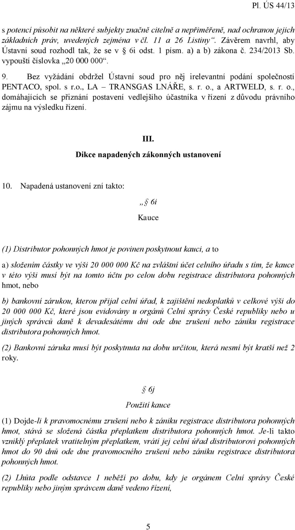 Bez vyžádání obdržel Ústavní soud pro něj irelevantní podání společností PENTACO, spol. s r.o., LA TRANSGAS LNÁŘE, s. r. o., a ARTWELD, s. r. o., domáhajících se přiznání postavení vedlejšího účastníka v řízení z důvodu právního zájmu na výsledku řízení.