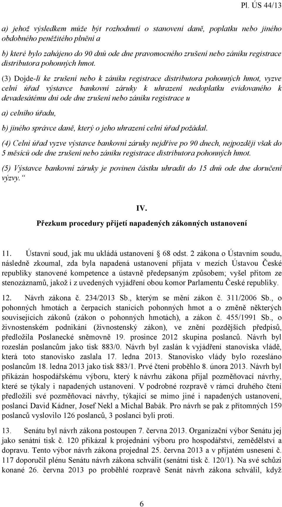 (3) Dojde-li ke zrušení nebo k zániku registrace distributora pohonných hmot, vyzve celní úřad výstavce bankovní záruky k uhrazení nedoplatku evidovaného k devadesátému dni ode dne zrušení nebo