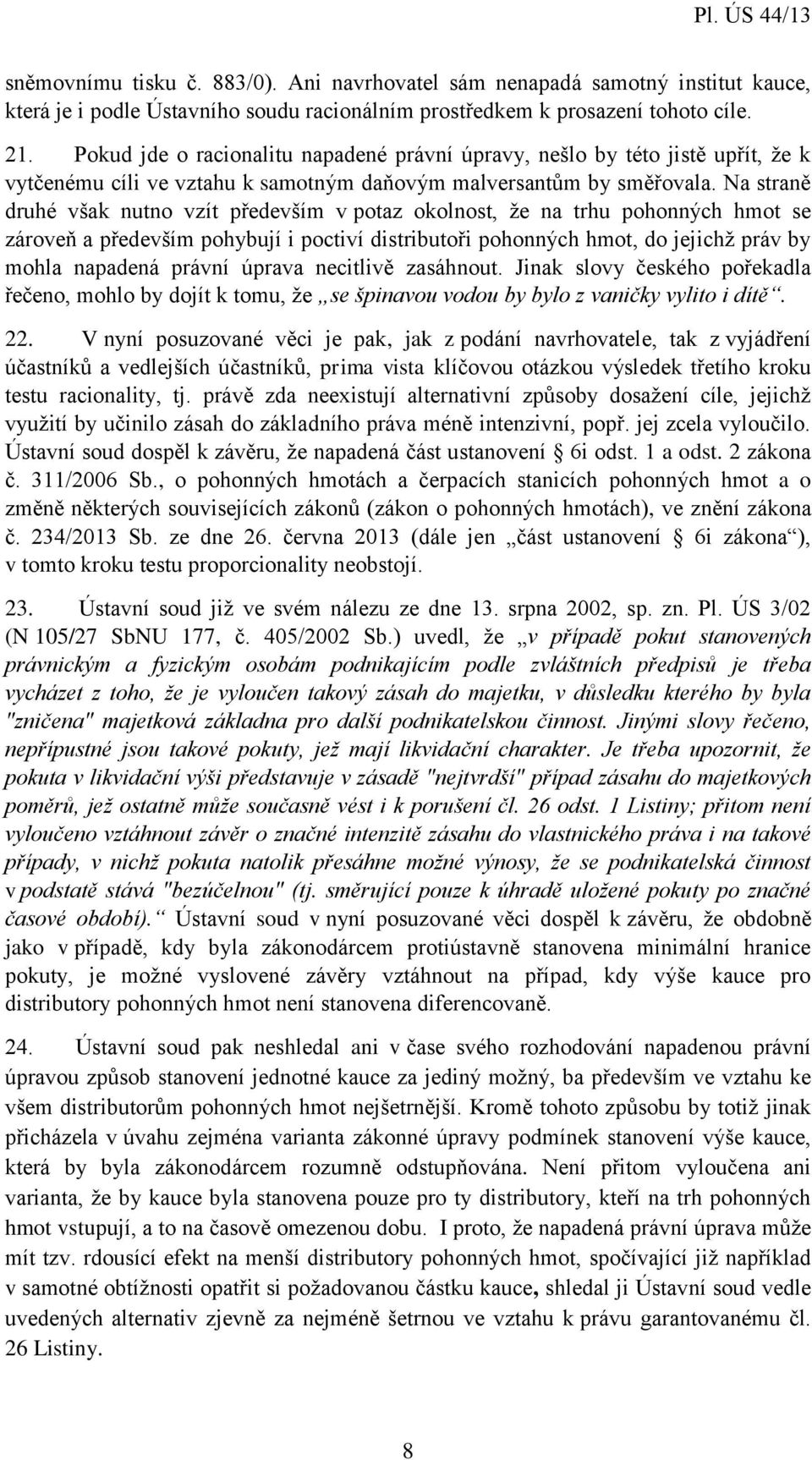 Na straně druhé však nutno vzít především v potaz okolnost, že na trhu pohonných hmot se zároveň a především pohybují i poctiví distributoři pohonných hmot, do jejichž práv by mohla napadená právní