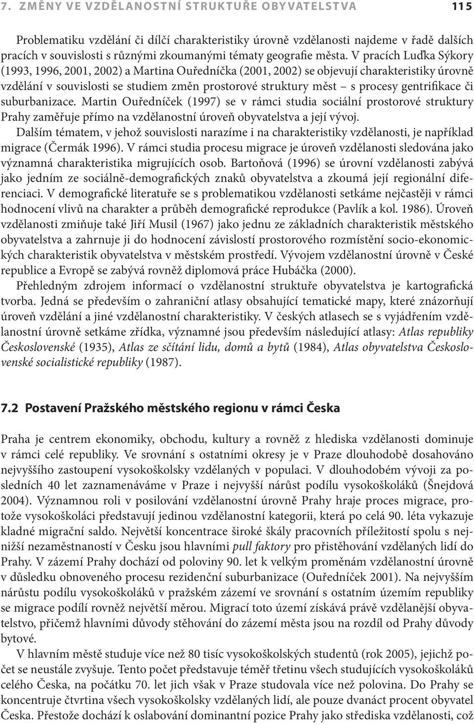 V pracích Luďka Sýkory (1993, 1996, 2001, 2002) a Martina Ouředníčka (2001, 2002) se objevují charakteristiky úrovně vzdělání v souvislosti se studiem změn prostorové struktury měst s procesy