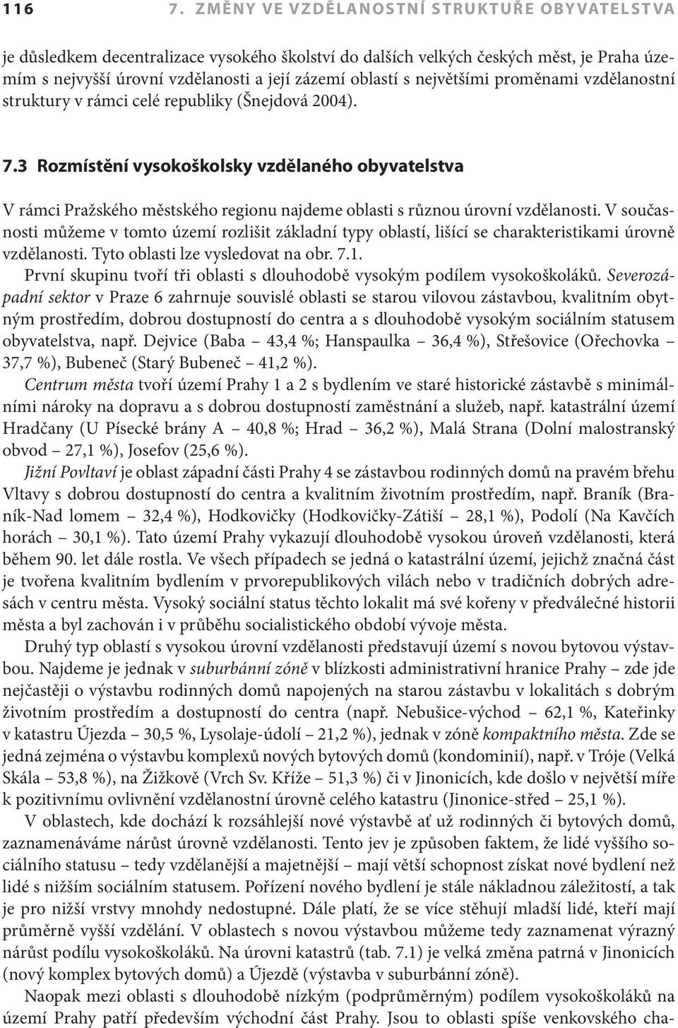 největšími proměnami vzdělanostní struktury v rámci celé republiky (Šnejdová 2004). 7.