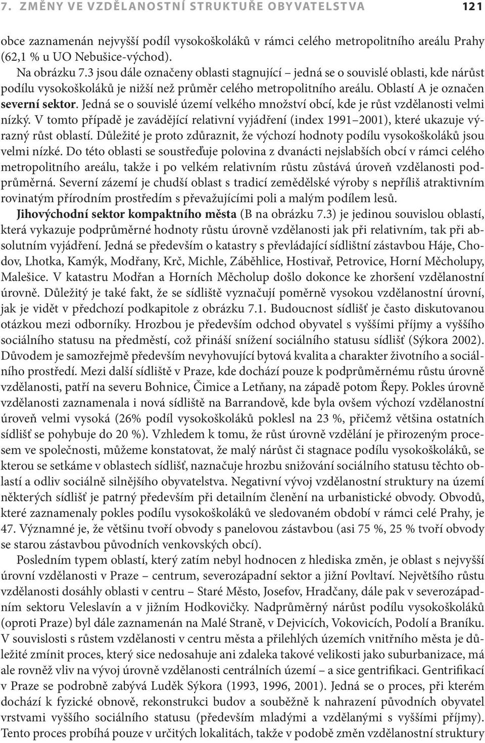 Jedná se o souvislé území velkého množství obcí, kde je růst vzdělanosti velmi nízký. V tomto případě je zavádějící relativní vyjádření (index 1991 2001), které ukazuje výrazný růst oblastí.