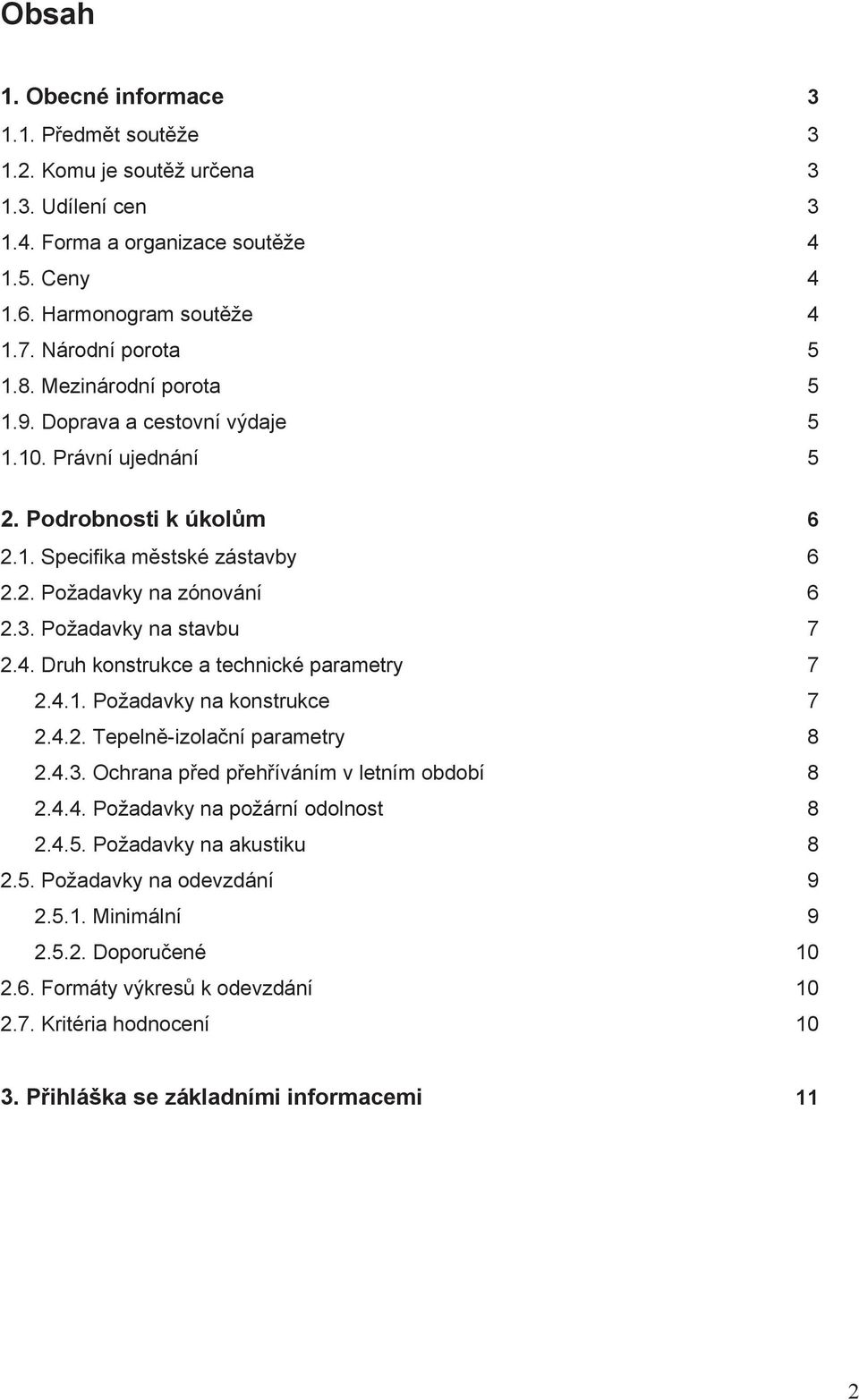 Druh konstrukce a technické parametry 7 2.4.1. Požadavky na konstrukce 7 2.4.2. Tepelně-izolační parametry 8 2.4.3. Ochrana před přehříváním v letním období 8 2.4.4. Požadavky na požární odolnost 8 2.