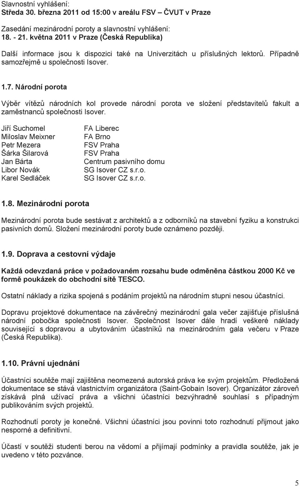 Národní porota Výběr vítězů národních kol provede národní porota ve složení představitelů fakult a zaměstnanců společnosti Isover.