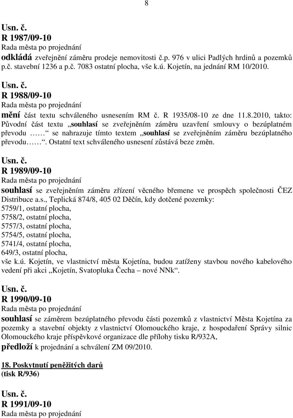 Ostatní text schváleného usnesení zůstává beze změn. R 1989/09-10 souhlasí se zveřejněním záměru zřízení věcného břemene ve prospěch společnosti ČEZ Distribuce a.s., Teplická 874/8, 405 02 Děčín, kdy