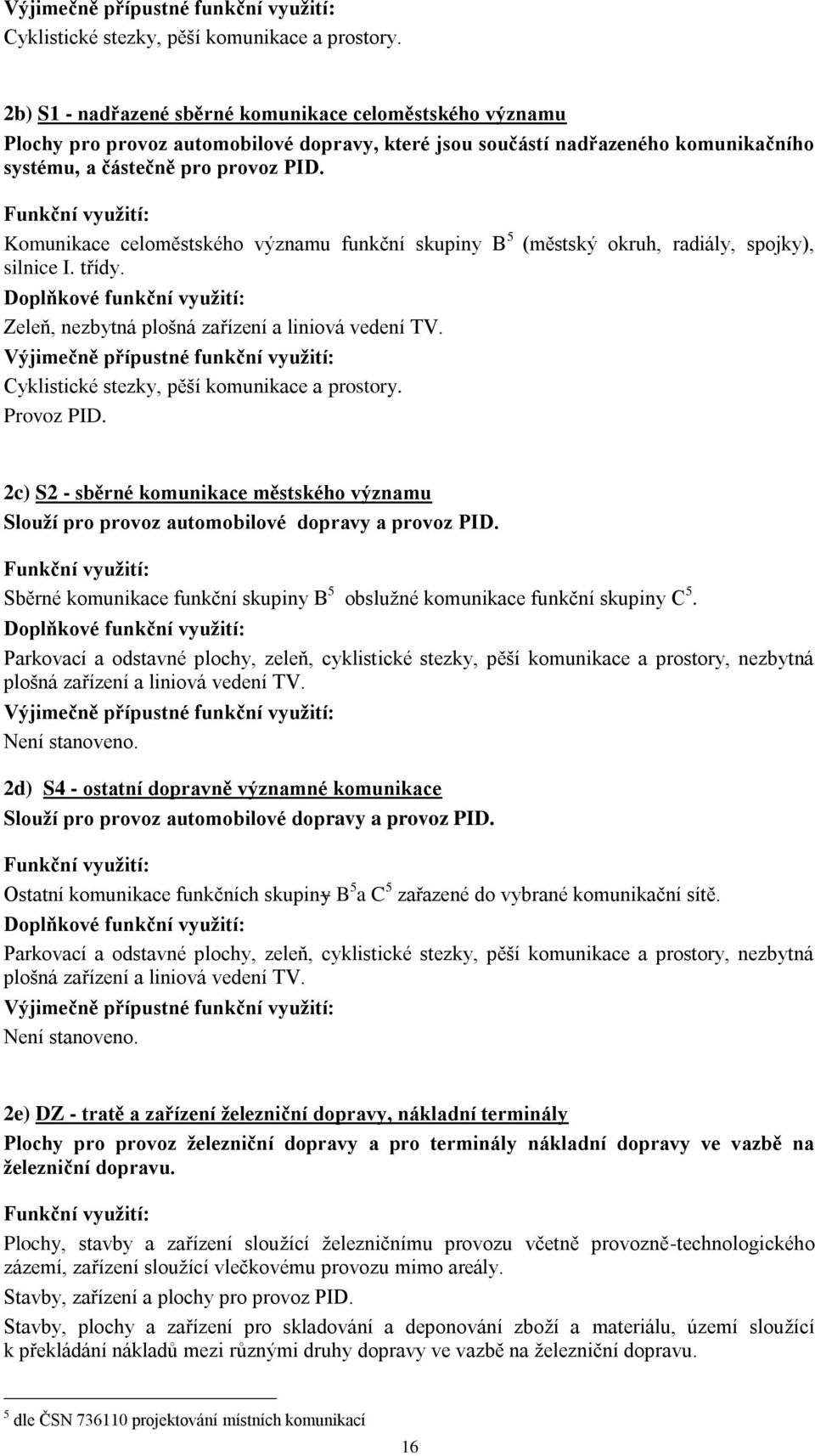 Funkční využití: Komunikace celoměstského významu funkční skupiny B 5 (městský okruh, radiály, spojky), silnice I. třídy.