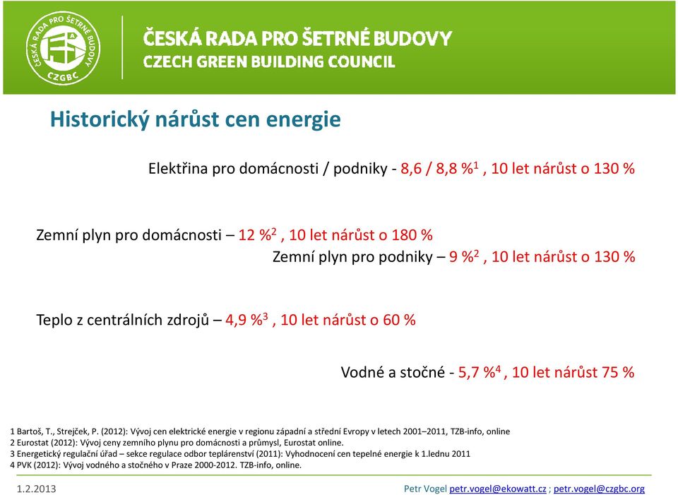 (2012): Vývoj cen elektrické energie v regionu západní a střední Evropy v letech 2001 2011, TZB-info, online 2 Eurostat (2012): Vývoj ceny zemního plynu pro domácnosti a průmysl,