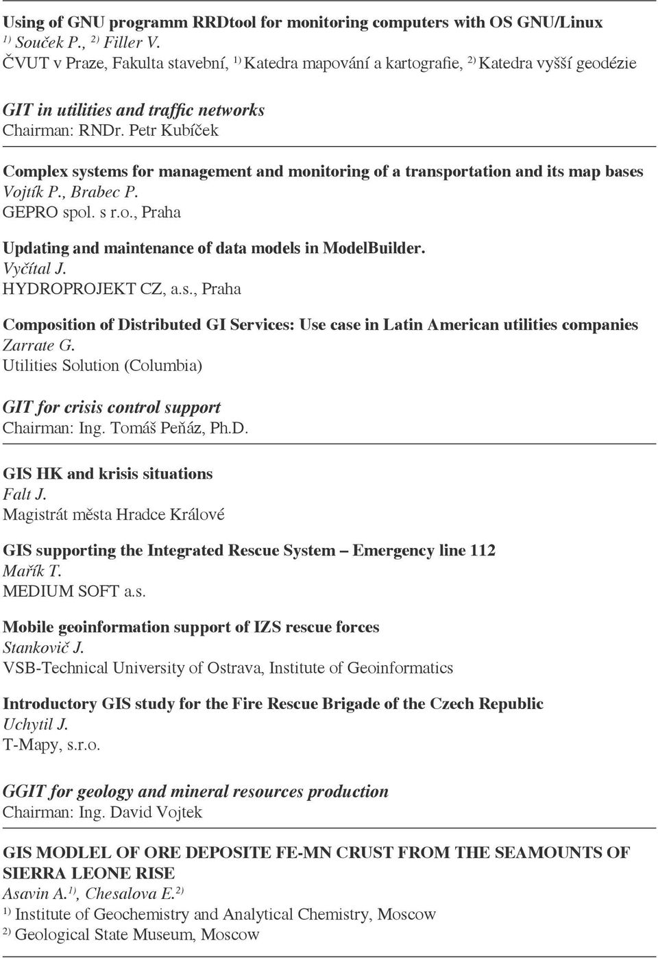 Petr Kubíček Complex systems for management and monitoring of a transportation and its map bases Vojtík P., Brabec P. GEPRO spol. s r.o., Praha Updating and maintenance of data models in ModelBuilder.