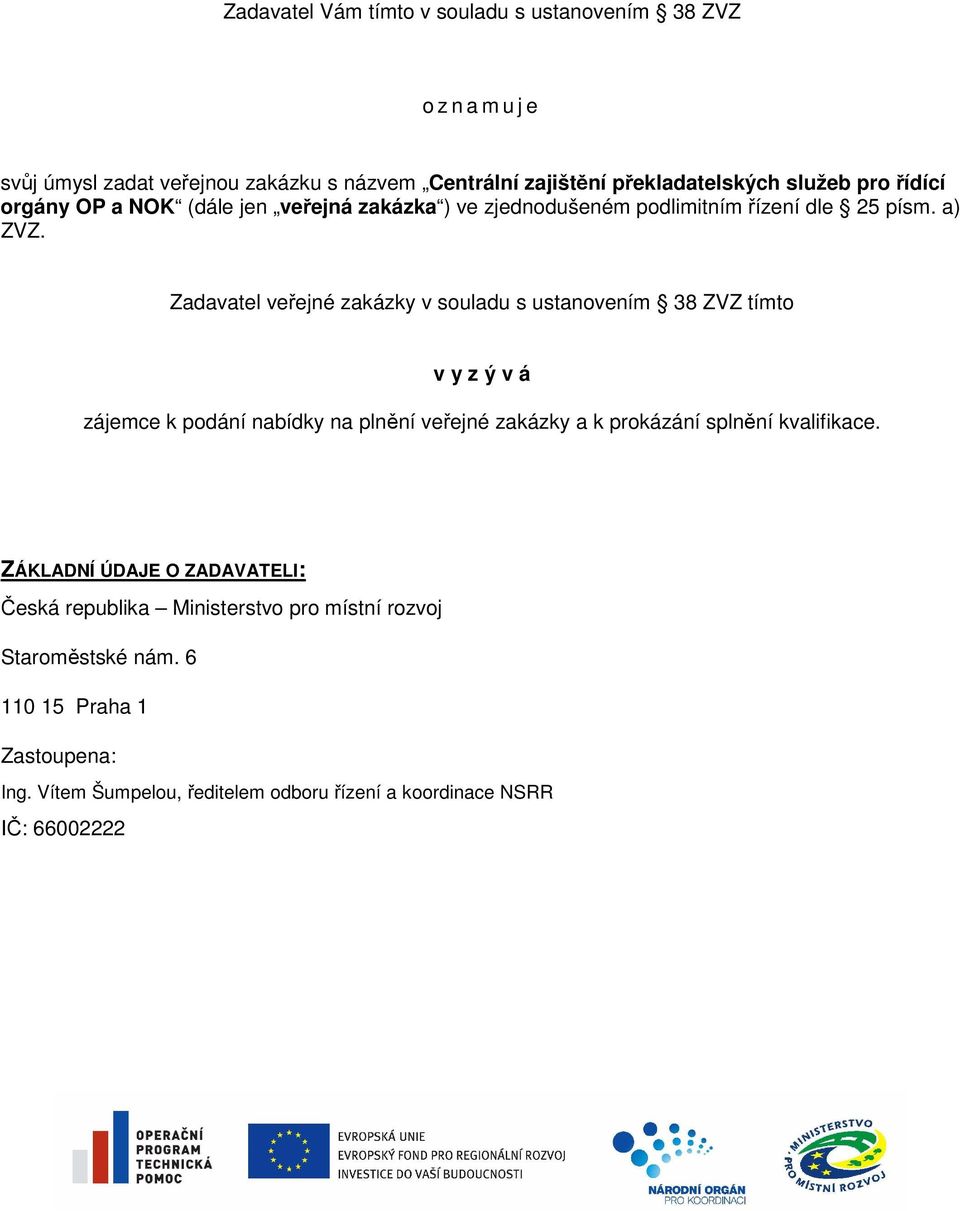 Zadavatel veřejné zakázky v souladu s ustanovením 38 ZVZ tímto v y z ý v á zájemce k podání nabídky na plnění veřejné zakázky a k prokázání splnění