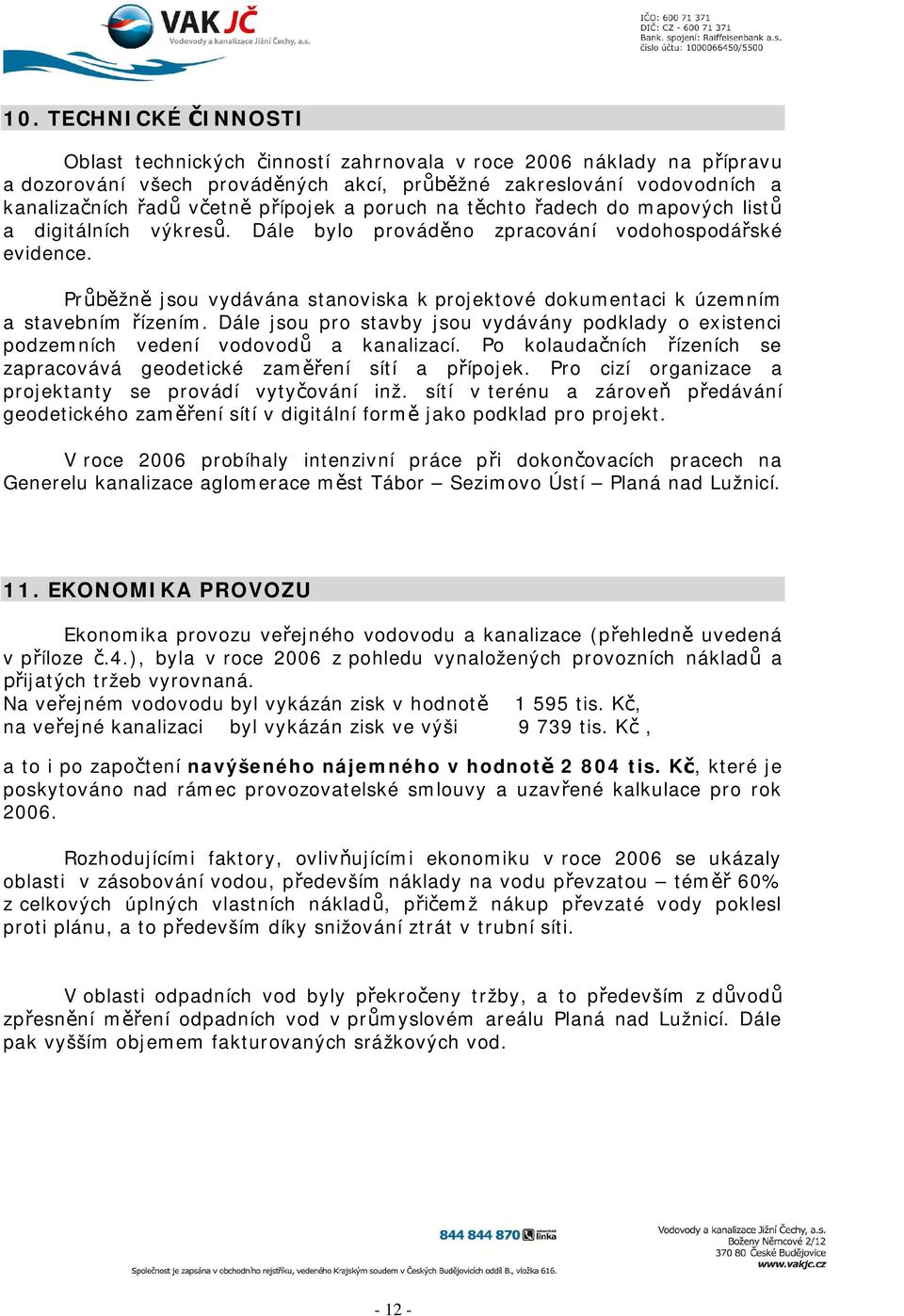 Pr žn jsou vydávána stanoviska k projektové dokumentaci k územním a stavebním ízením. Dále jsou pro stavby jsou vydávány podklady o existenci podzemních vedení vodovod a kanalizací.