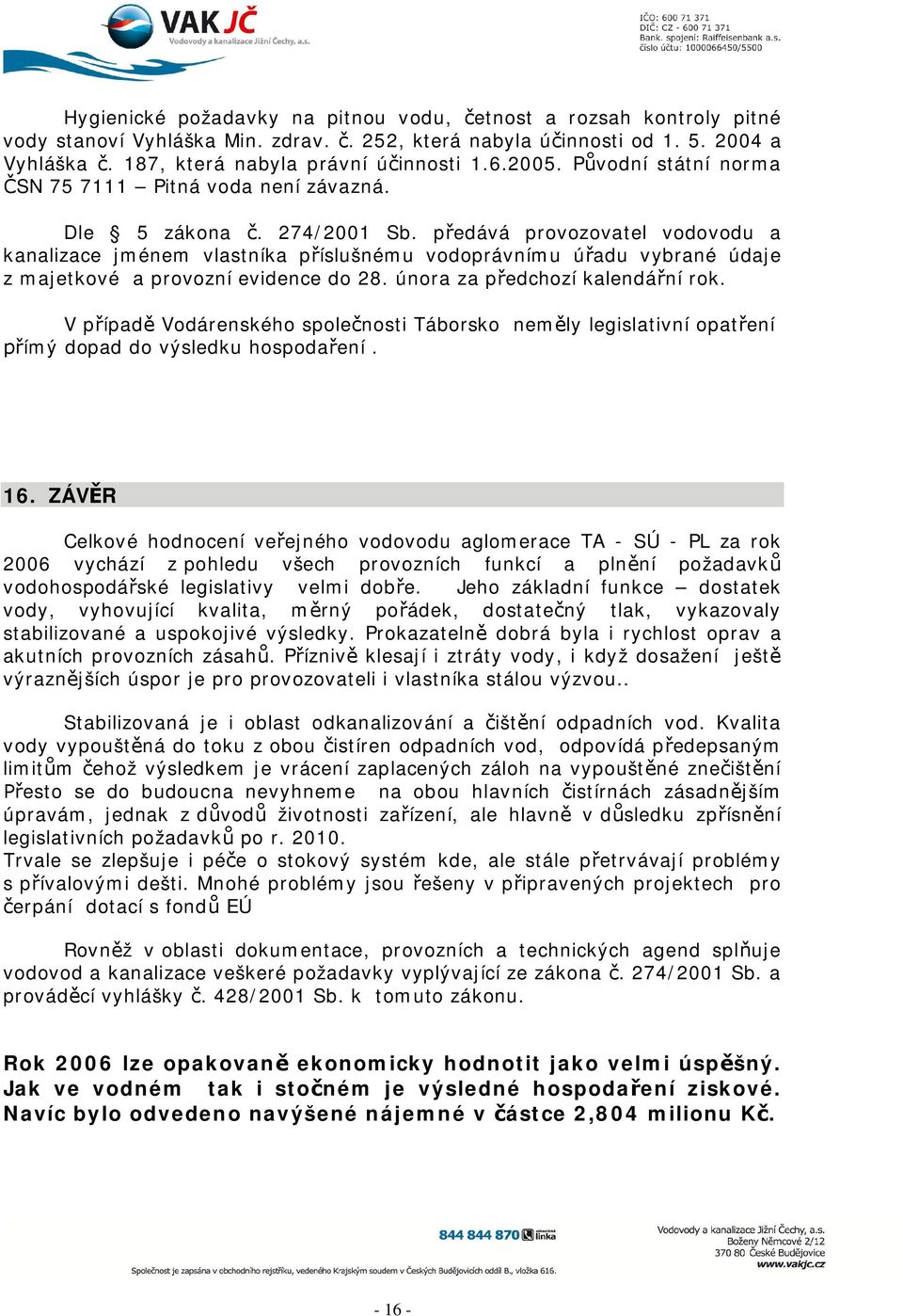 p edává provozovatel vodovodu a kanalizace jménem vlastníka p íslušnému vodoprávnímu ú adu vybrané údaje z majetkové a provozní evidence do 28. února za p edchozí kalendá ní rok.