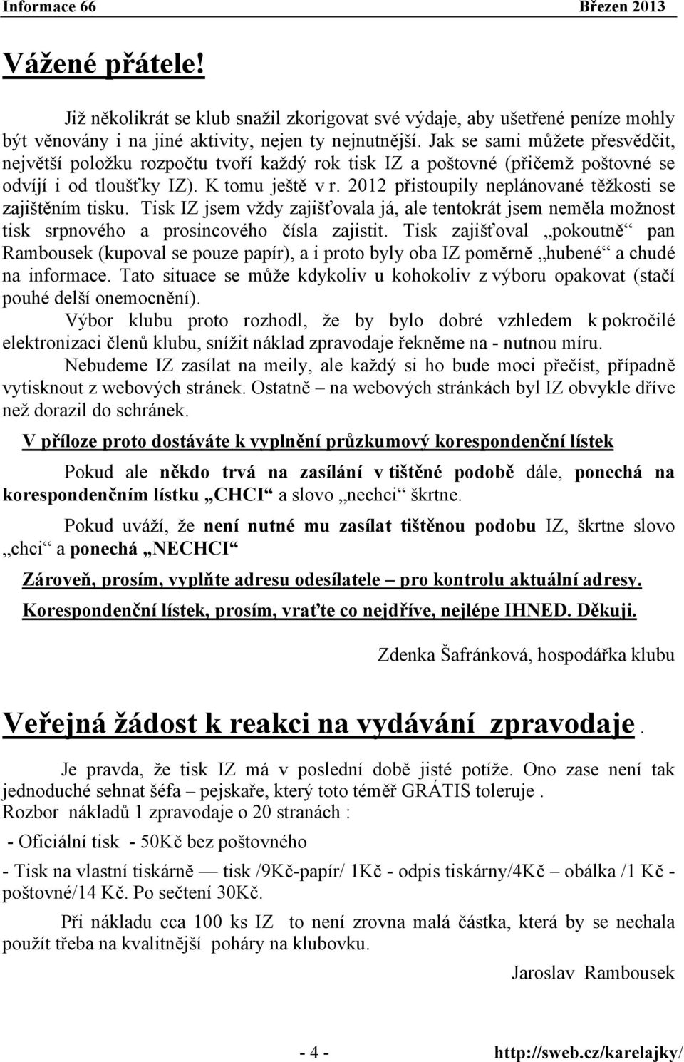 2012 přistoupily neplánované těžkosti se zajištěním tisku. Tisk IZ jsem vždy zajišťovala já, ale tentokrát jsem neměla možnost tisk srpnového a prosincového čísla zajistit.