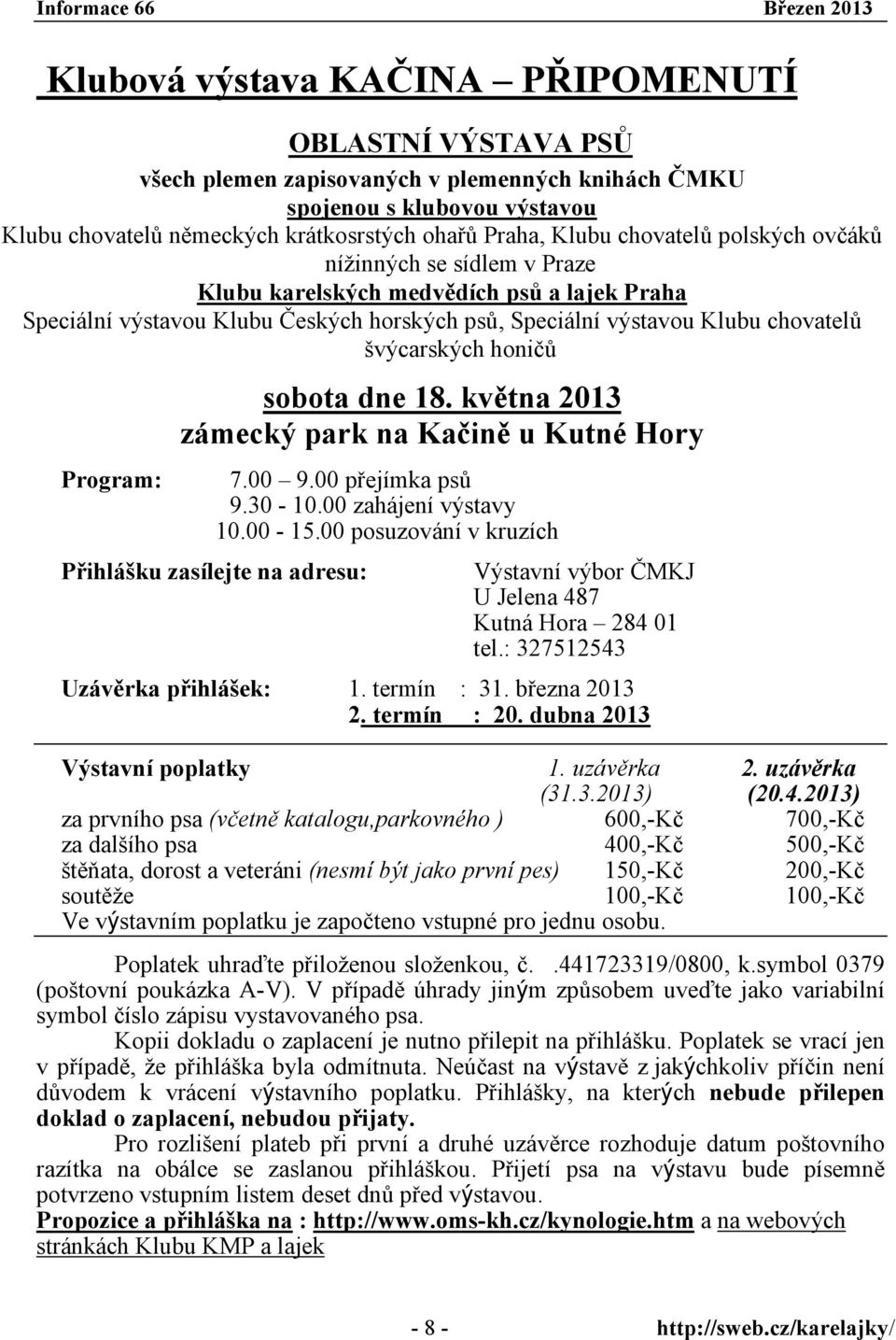 Program: sobota dne 18. května 2013 zámecký park na Kačině u Kutné Hory 7.00 9.00 přejímka psů 9.30-10.00 zahájení výstavy 10.00-15.