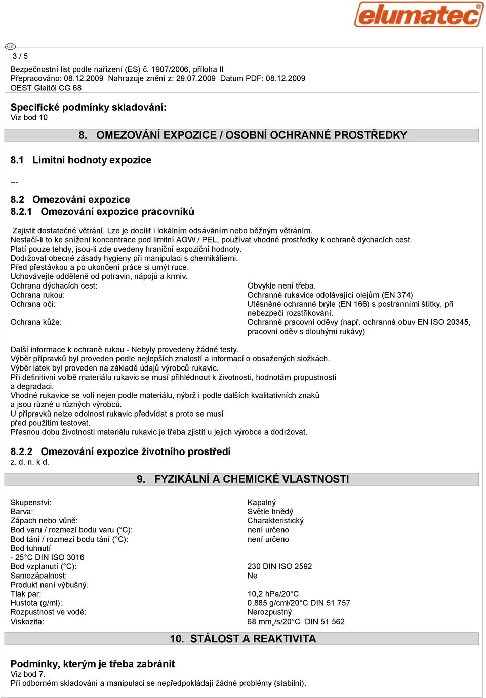 Platí pouze tehdy, jsou-li zde uvedeny hraniční expoziční hodnoty. Dodržovat obecné zásady hygieny při manipulaci s chemikáliemi. Před přestávkou a po ukončení práce si umýt ruce.