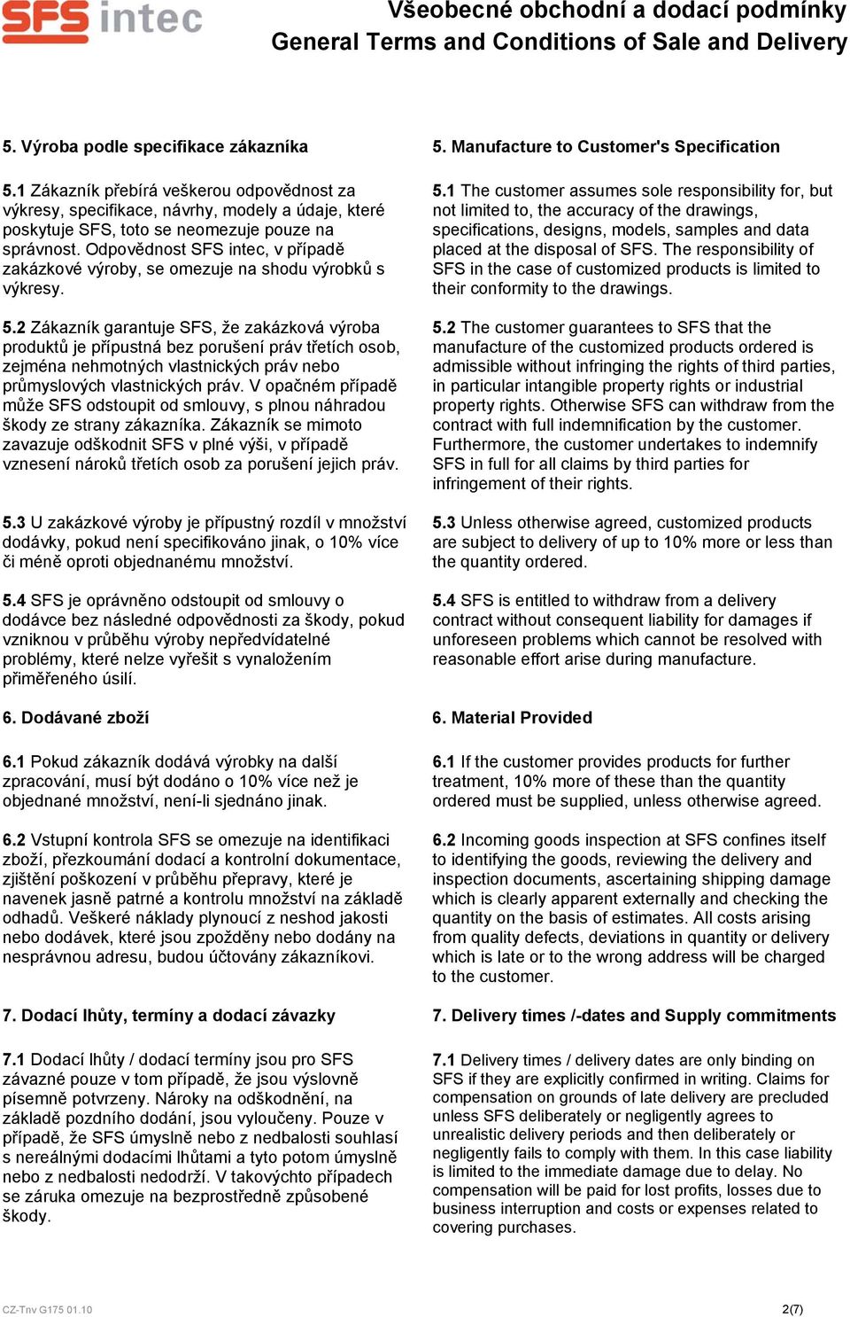 Odpovědnost SFS intec, v případě zakázkové výroby, se omezuje na shodu výrobků s výkresy. 5.