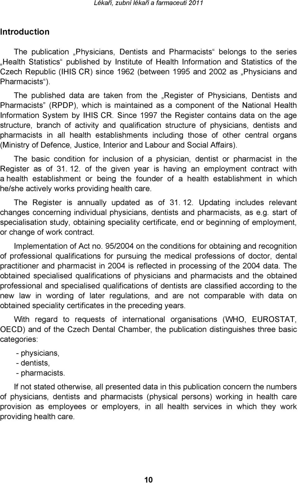 The published data are taken from the Register of Physicians, Dentists and Pharmacists (RPDP), which is maintained as a component of the National Health Information System by IHIS CR.